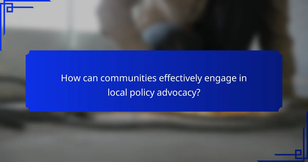 How can communities effectively engage in local policy advocacy?