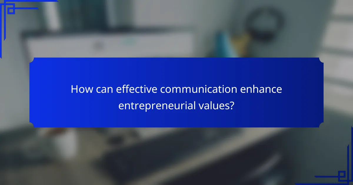 How can effective communication enhance entrepreneurial values?