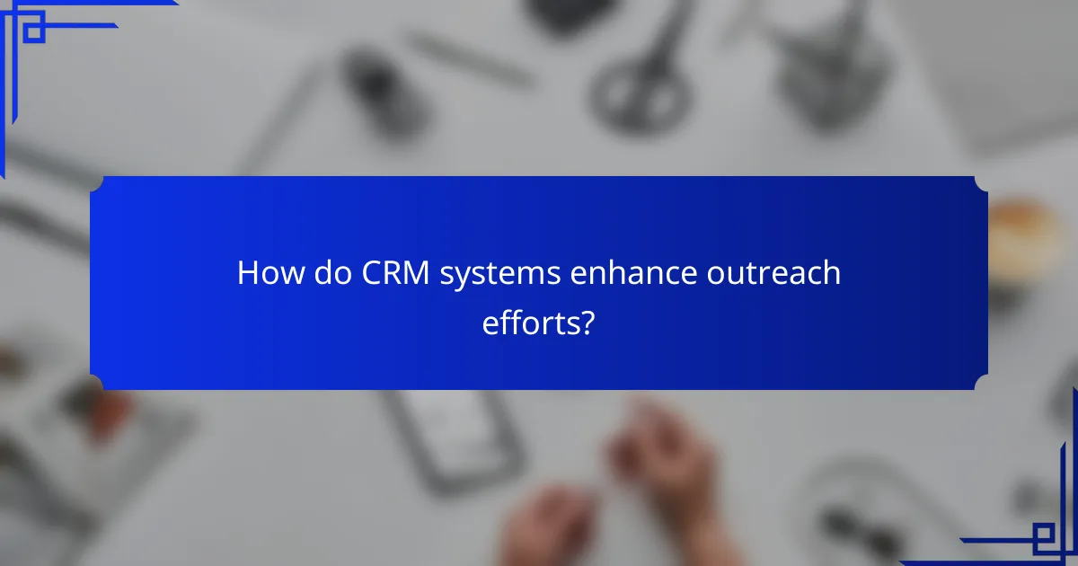 How do CRM systems enhance outreach efforts?