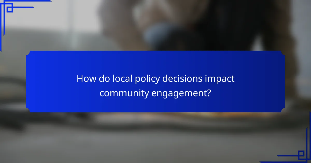 How do local policy decisions impact community engagement?