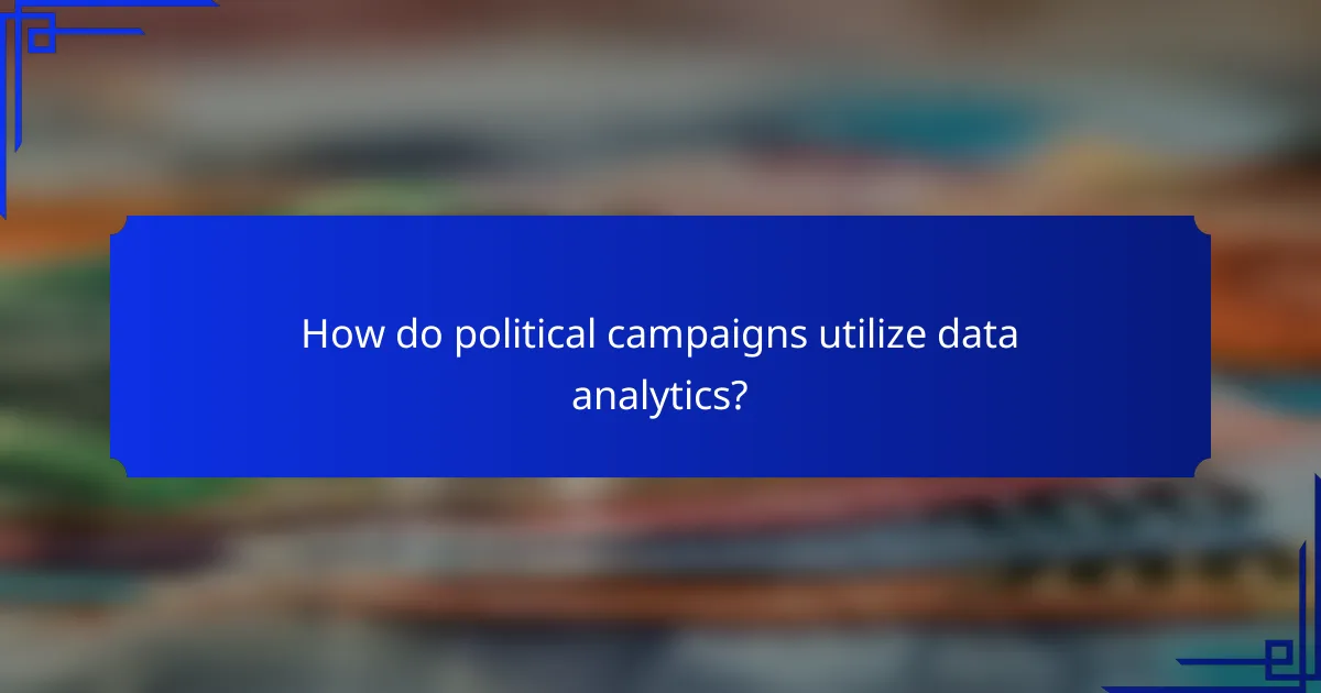 How do political campaigns utilize data analytics?