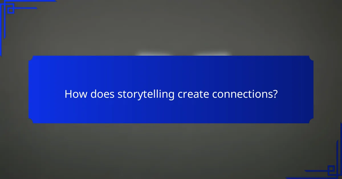 How does storytelling create connections?