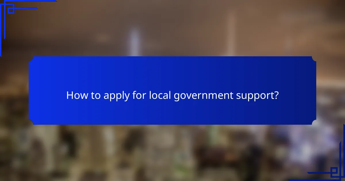 How to apply for local government support?