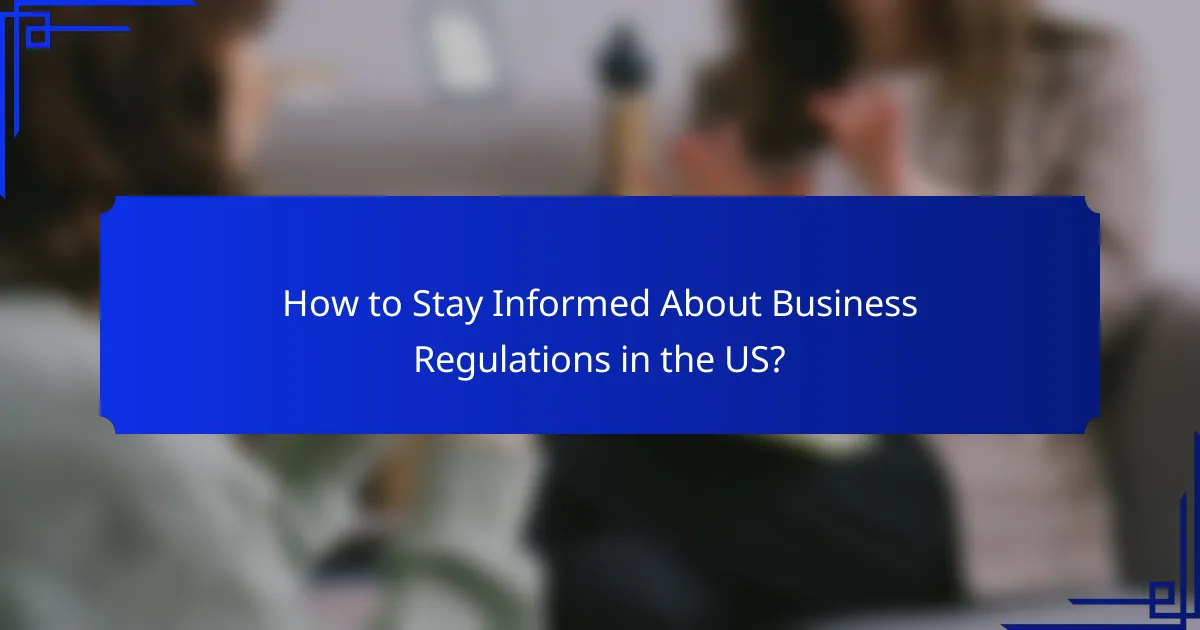 How to Stay Informed About Business Regulations in the US?