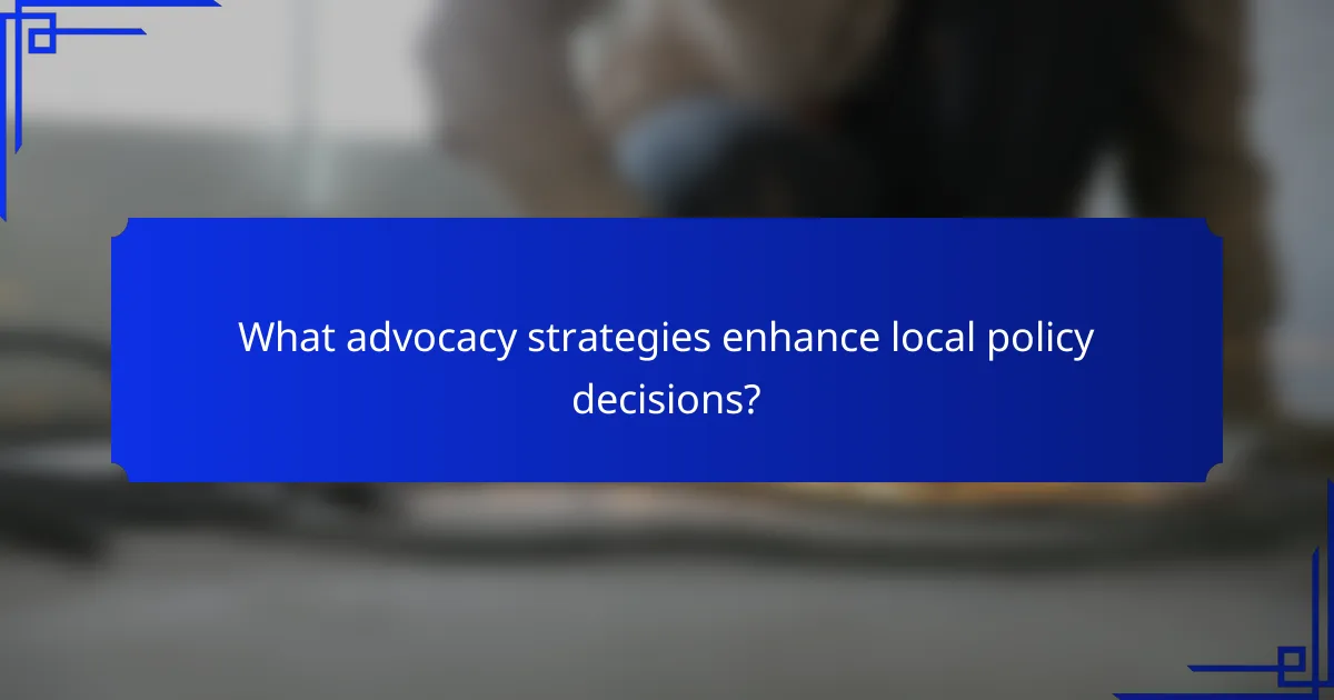 What advocacy strategies enhance local policy decisions?