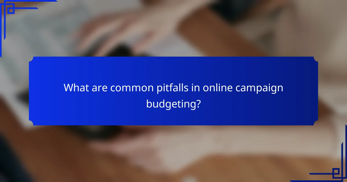 What are common pitfalls in online campaign budgeting?