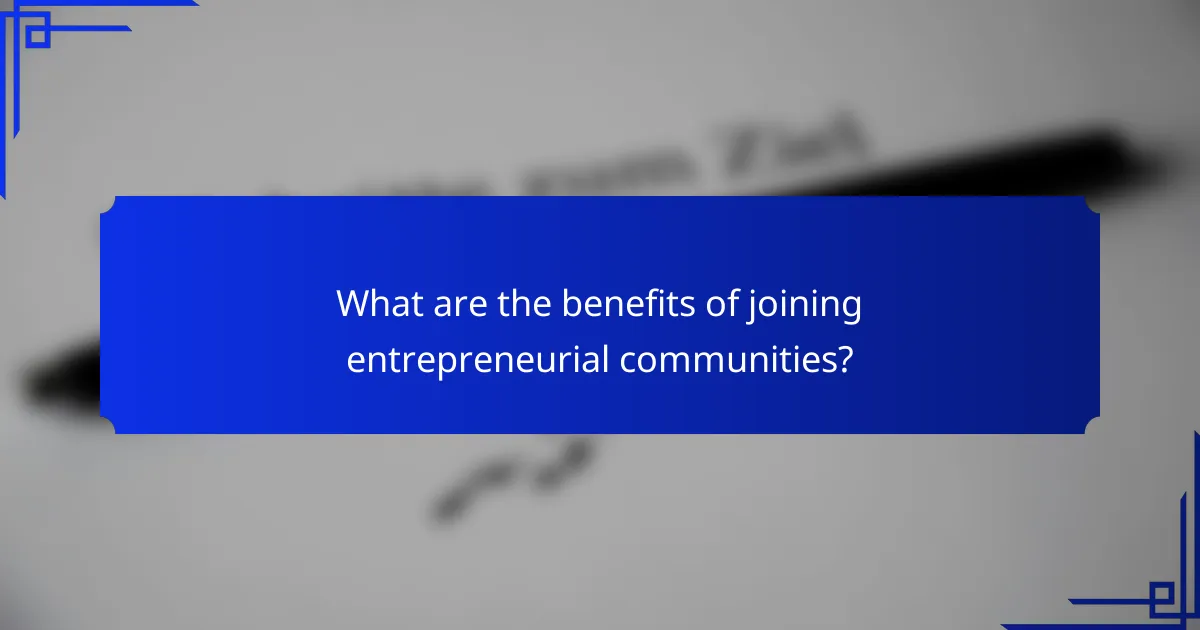 What are the benefits of joining entrepreneurial communities?