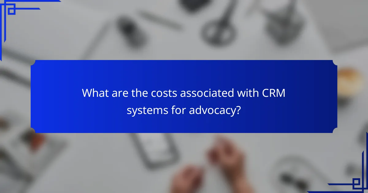 What are the costs associated with CRM systems for advocacy?