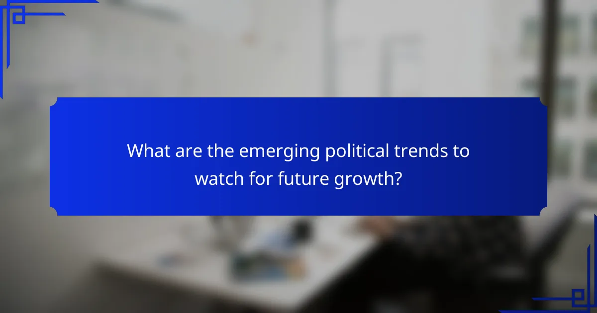 What are the emerging political trends to watch for future growth?