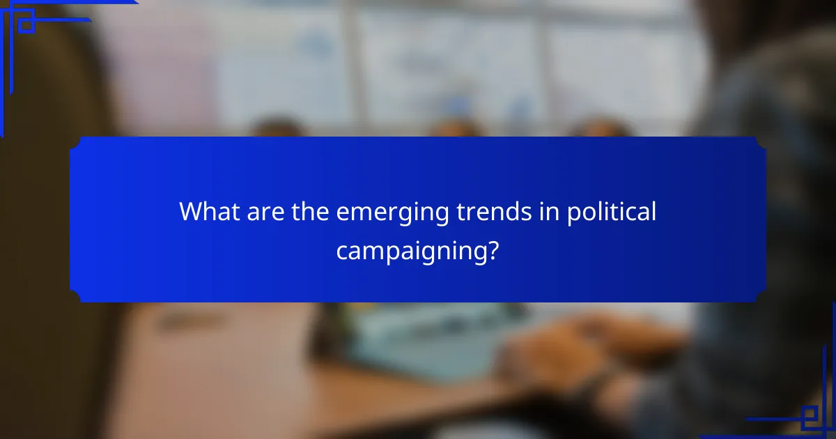 What are the emerging trends in political campaigning?