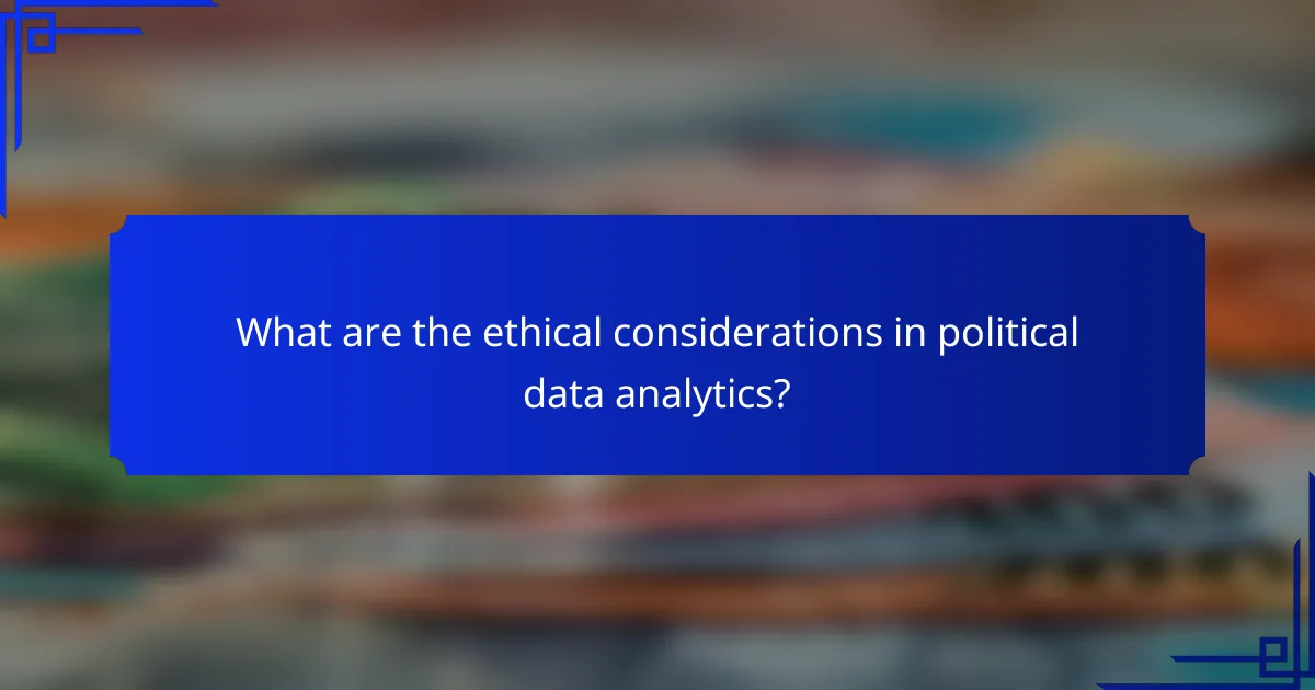 What are the ethical considerations in political data analytics?