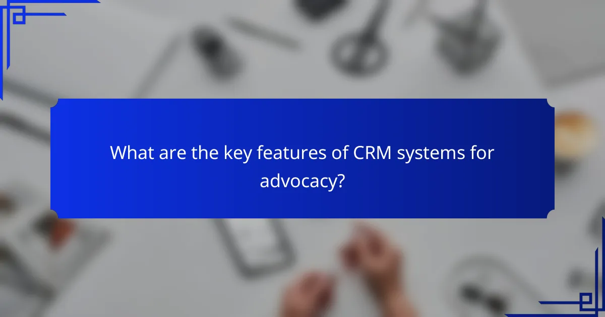 What are the key features of CRM systems for advocacy?