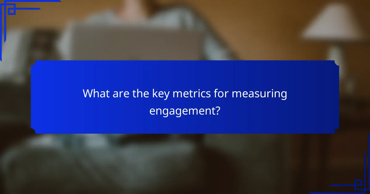 What are the key metrics for measuring engagement?