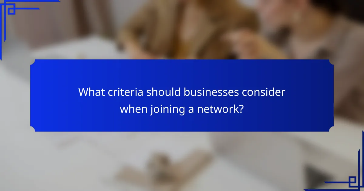 What criteria should businesses consider when joining a network?