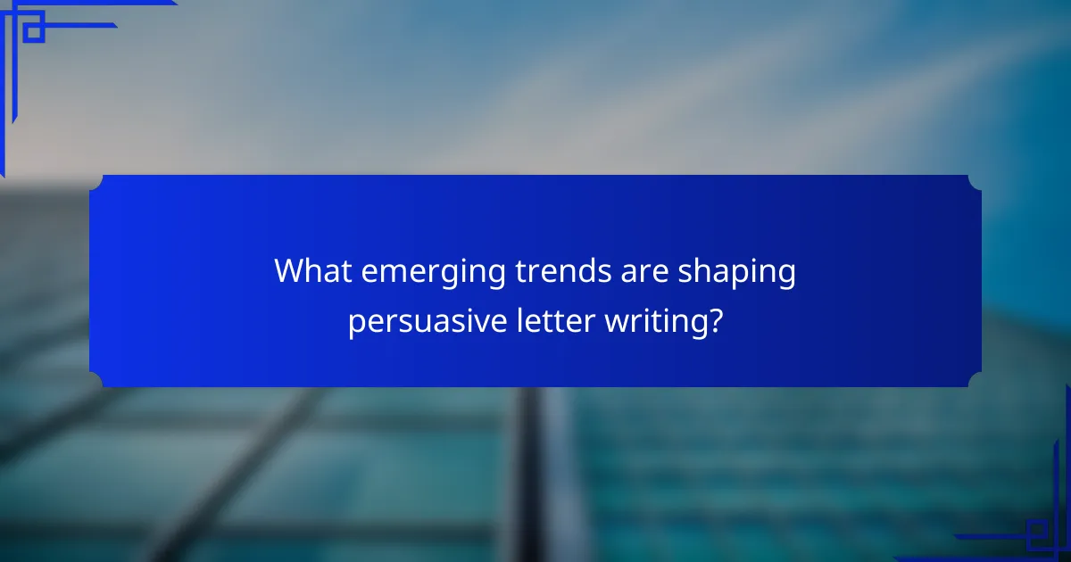 What emerging trends are shaping persuasive letter writing?