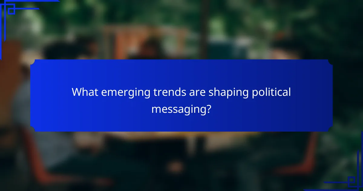 What emerging trends are shaping political messaging?