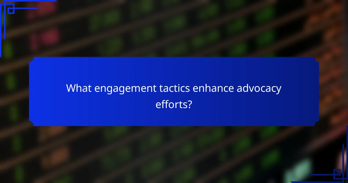 What engagement tactics enhance advocacy efforts?