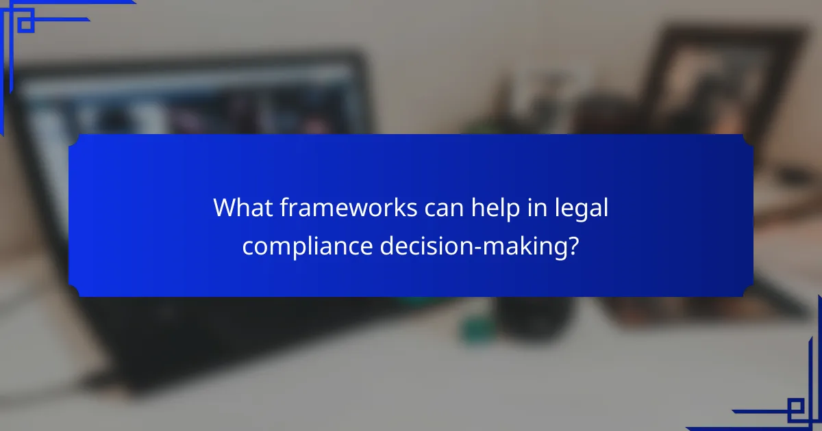 What frameworks can help in legal compliance decision-making?