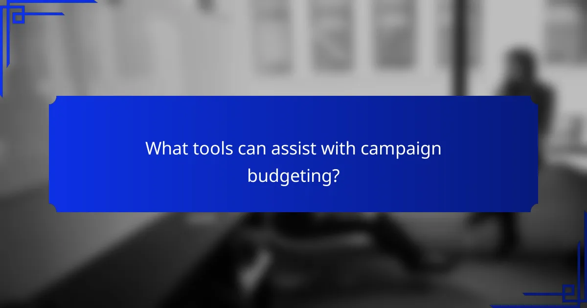 What tools can assist with campaign budgeting?